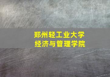 郑州轻工业大学 经济与管理学院